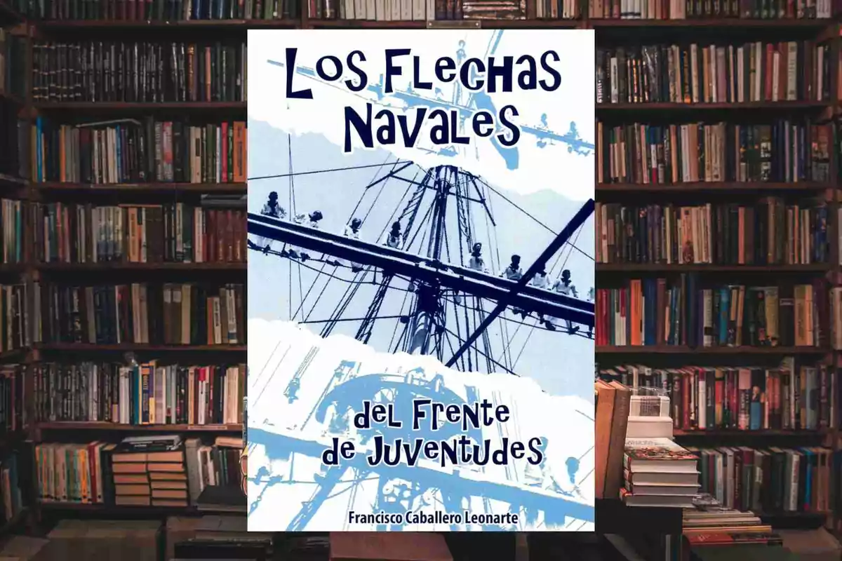 Portada del llibre "Els Fletxes Navals del Front de Joventuts" de Francisco Caballero Leonarte, amb una imatge d'un vaixell i mariners al pal, sobre un fons de prestatgeries plenes de llibres.